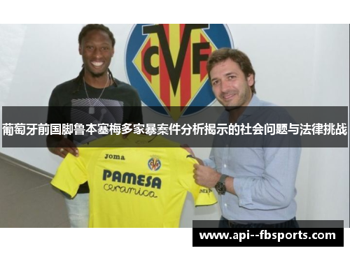 葡萄牙前国脚鲁本塞梅多家暴案件分析揭示的社会问题与法律挑战 葡萄牙前国脚鲁本塞梅多家暴案件分析揭示的社会问题与法律挑战