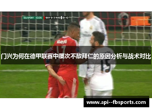 门兴为何在德甲联赛中屡次不敌拜仁的原因分析与战术对比