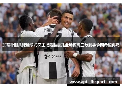 加蒂补时头球绝杀尤文主场险胜蒙扎全场惊魂三分到手争四希望再燃 加蒂补时头球绝杀尤文主场险胜蒙扎全场惊魂三分到手争四希望再燃