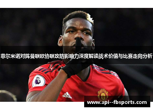 菲尔米诺对阵曼联欧协联攻防影响力深度解读战术价值与比赛走向分析